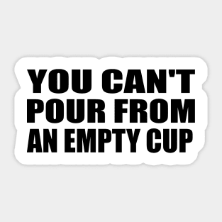 You can't pour from an empty cup Sticker